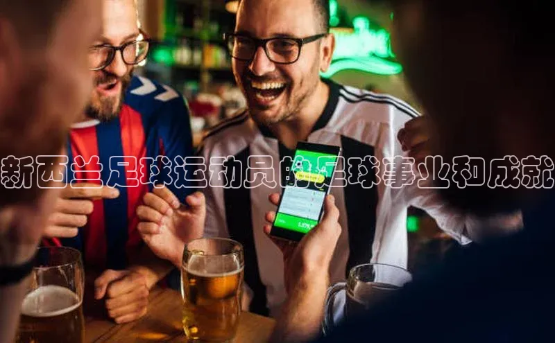 新宝gg开户登录小红书新西兰足球运动员的足球事业和成就