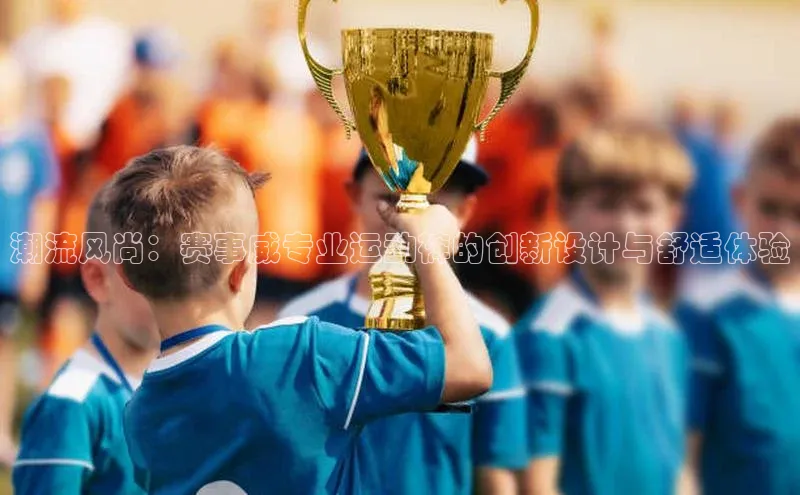 新宝gg平台注册官网百度大脑潮流风尚：赛事威专业运动裤的创新设计与舒适体验