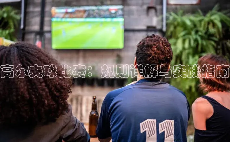 高尔夫球比赛：规则详解与实践指南