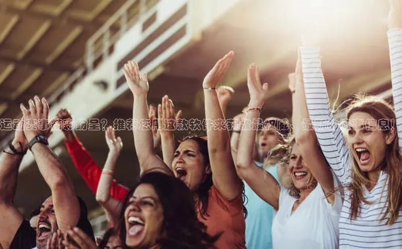 运动赛事精彩纷呈？推荐您用这款软件来获取最权威、最新的赛事信息！