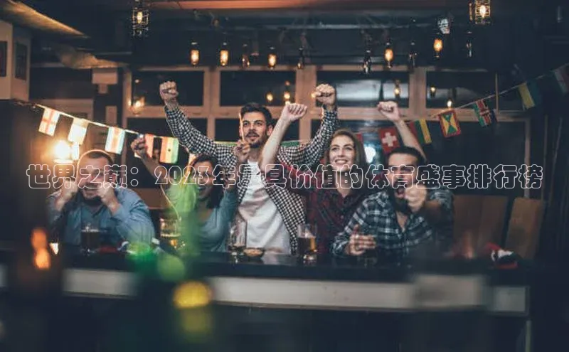 世界之巅：2023年最具价值的体育盛事排行榜