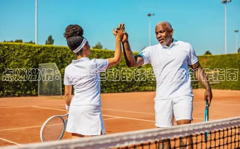 点燃激情：赛事运动的精彩文案创作指南