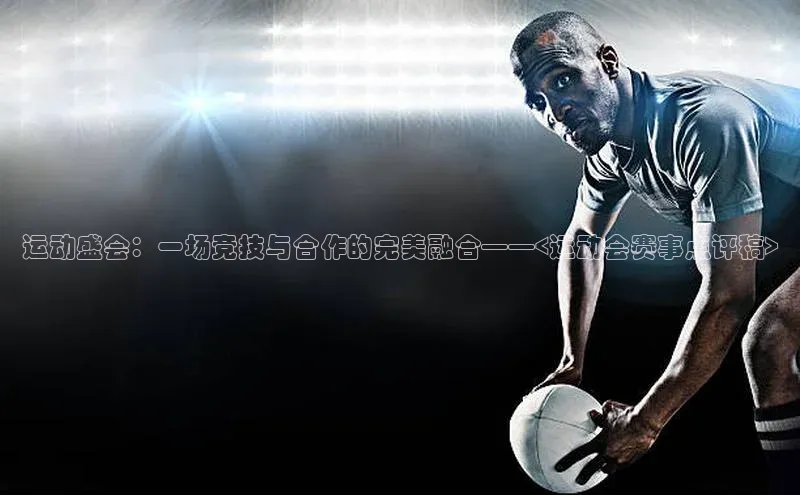 运动盛会：一场竞技与合作的完美融合——<运动会赛事点评稿>