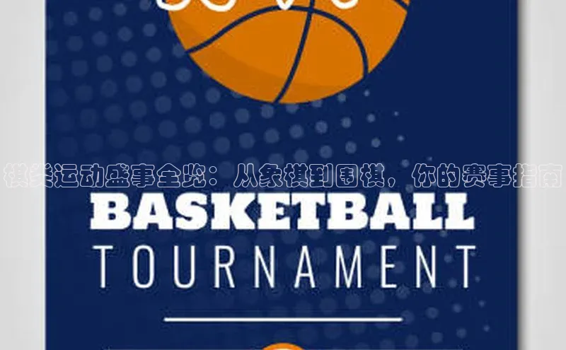 棋类运动盛事全览：从象棋到围棋，你的赛事指南