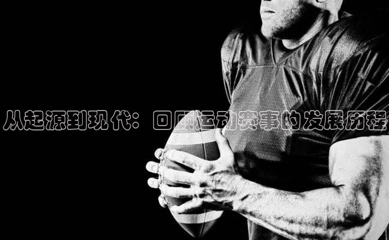 从起源到现代：回顾运动赛事的发展历程