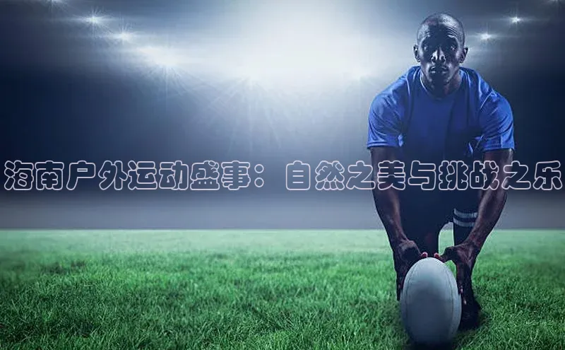 海南户外运动盛事：自然之美与挑战之乐