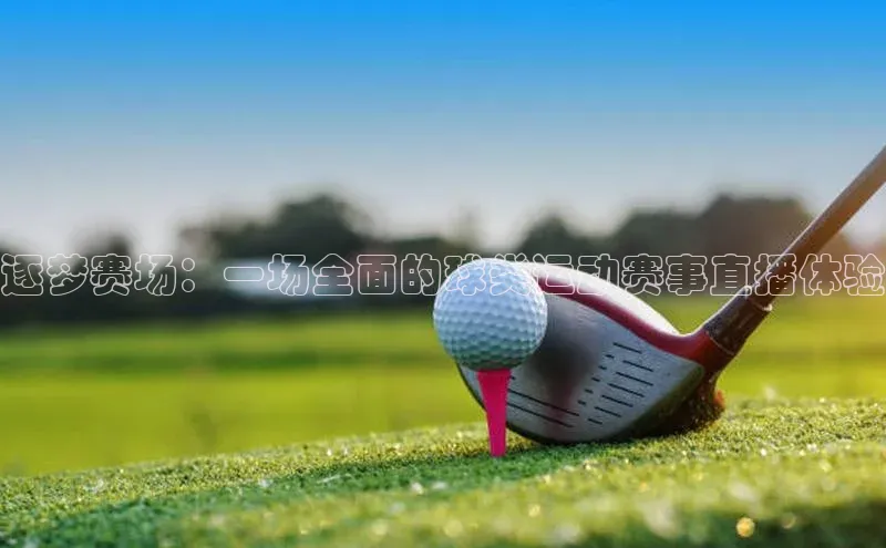 逐梦赛场：一场全面的球类运动赛事直播体验