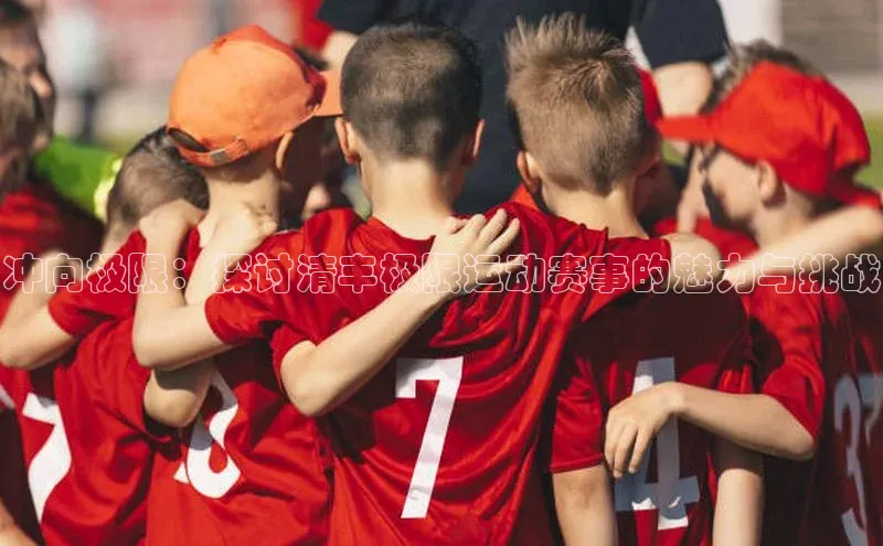 冲向极限：探讨清丰极限运动赛事的魅力与挑战