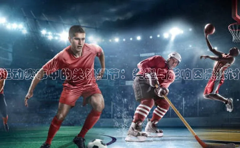 运动赛事中的关键细节：类型与影响因素探讨