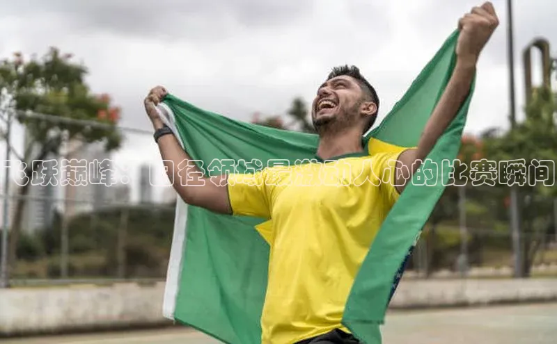 飞跃巅峰：田径领域最激动人心的比赛瞬间